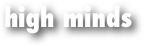 high minds